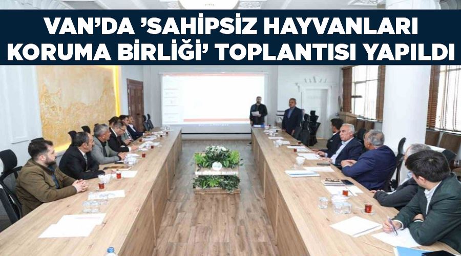 Van’da ’sahipsiz Hayvanları Koruma Birliği’ toplantısı yapıldı