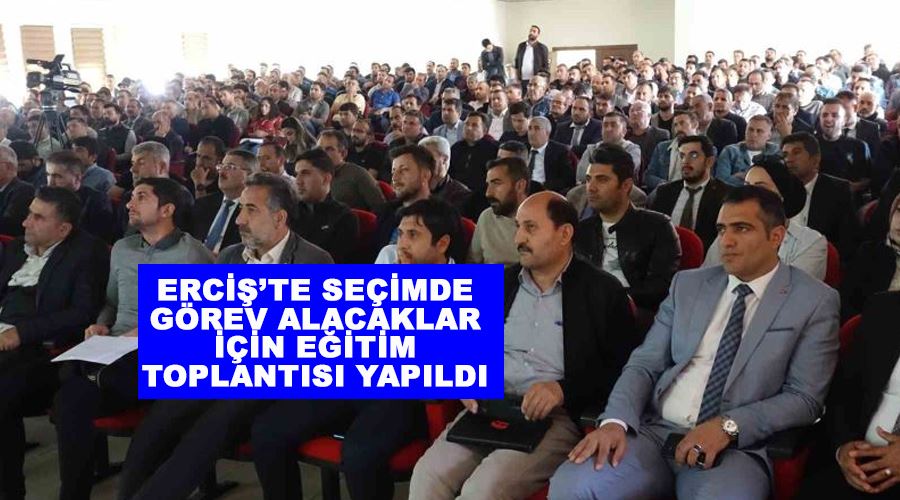 Erciş’te seçimde görev alacaklar için eğitim toplantısı yapıldı