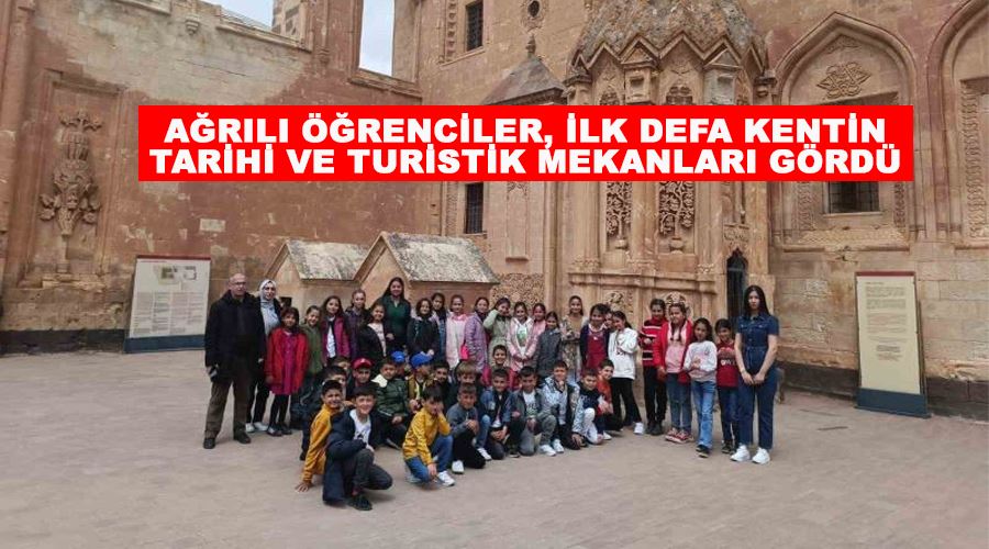 Ağrılı öğrenciler, ilk defa kentin tarihi ve turistik mekanları gördü