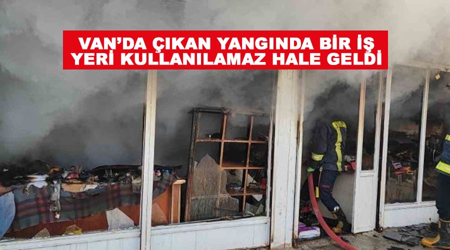 Van’da çıkan yangında bir iş yeri kullanılamaz hale geldi