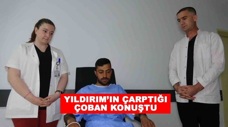 Yıldırım’ın çarptığı çoban konuştu