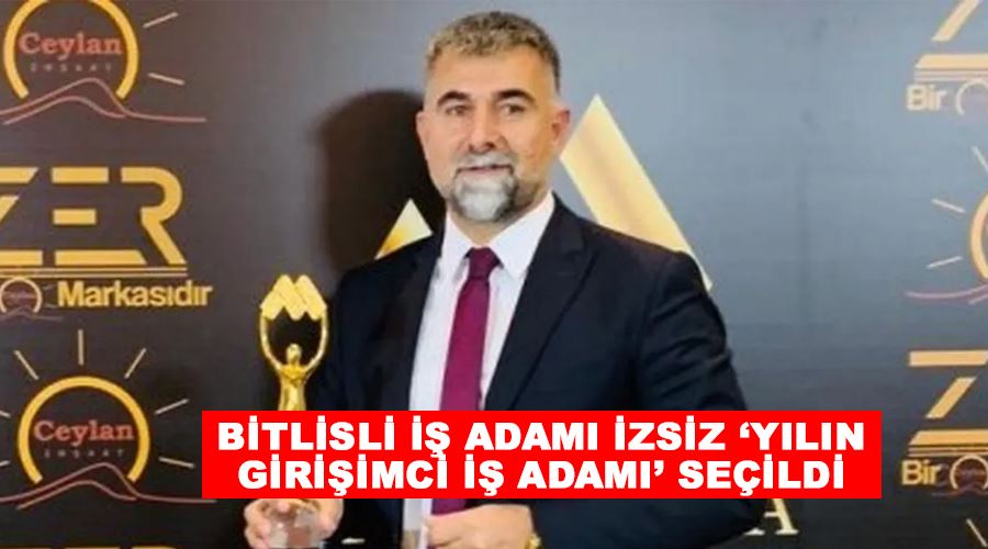 Bitlisli iş adamı İzsiz ‘Yılın Girişimci İş Adamı’ seçildi