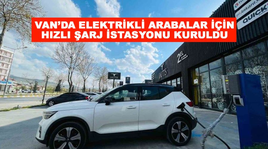 Van’da elektrikli arabalar için hızlı şarj istasyonu kuruldu