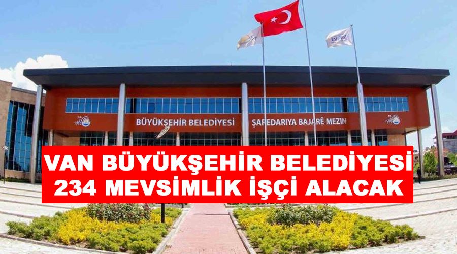 Van Büyükşehir Belediyesi 234 mevsimlik işçi alacak