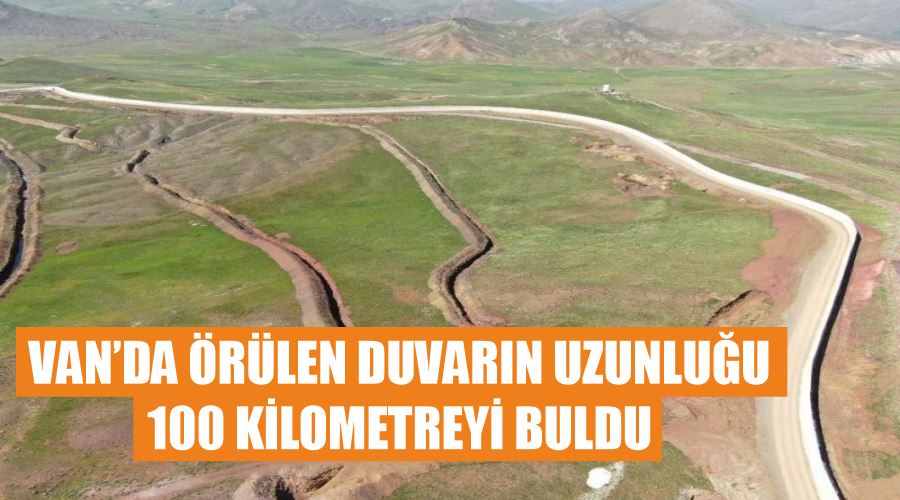 Van’da örülen duvarın uzunluğu 100 kilometreyi buldu