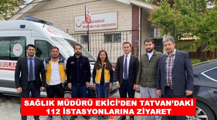 Sağlık Müdürü Ekici’den Tatvan’daki 112 istasyonlarına ziyaret