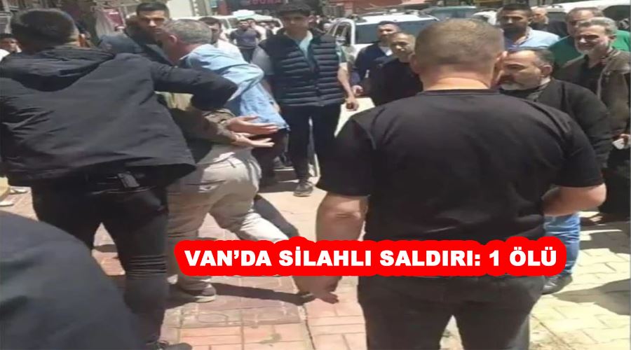Van’da silahlı saldırı: 1 ölü