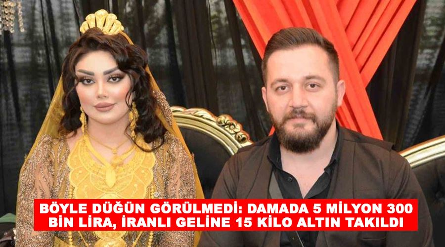 Böyle düğün görülmedi: Damada 5 milyon 300 bin lira, İranlı geline 15 kilo altın takıldı