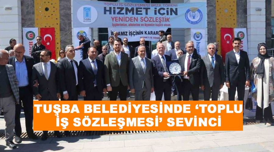 Tuşba Belediyesinde ‘Toplu İş Sözleşmesi’ sevinci