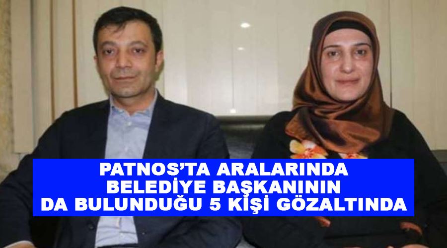 Patnos’ta aralarında belediye başkanının da bulunduğu 5 kişi gözaltında