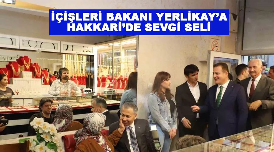İçişleri Bakanı Yerlikay’a Hakkari’de sevgi seli