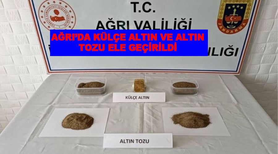 Ağrı’da külçe altın ve altın tozu ele geçirildi