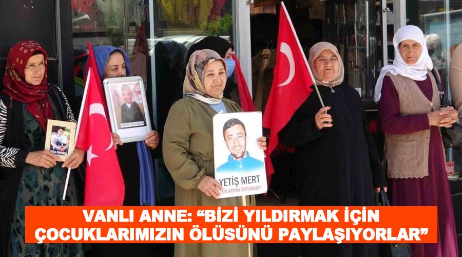 Vanlı anne: “Bizi yıldırmak için çocuklarımızın ölüsünü paylaşıyorlar”