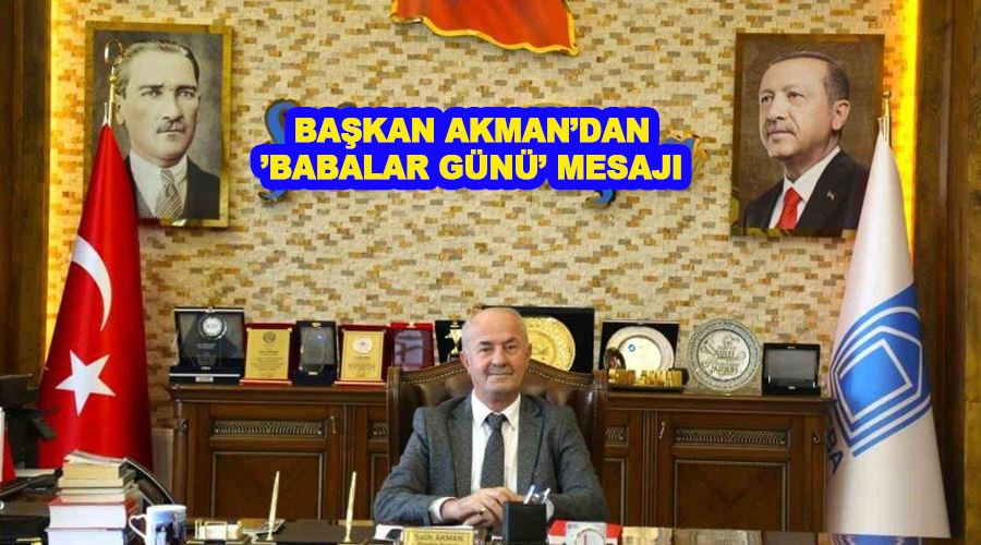 Başkan Akman’dan ’Babalar Günü’ mesajı