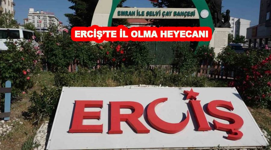 Erciş’te il olma heyecanı