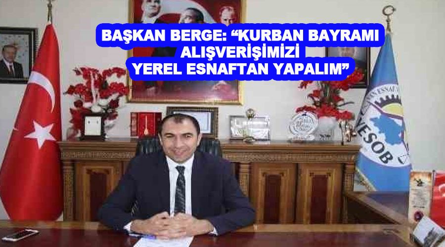 Başkan Berge: “Kurban Bayramı alışverişimizi yerel esnaftan yapalım”
