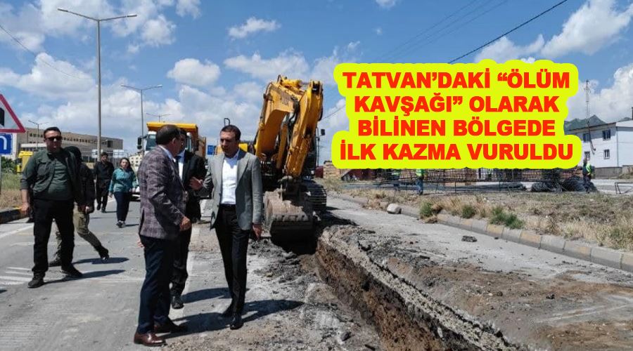 Tatvan’daki “Ölüm Kavşağı” olarak bilinen bölgede ilk kazma vuruldu