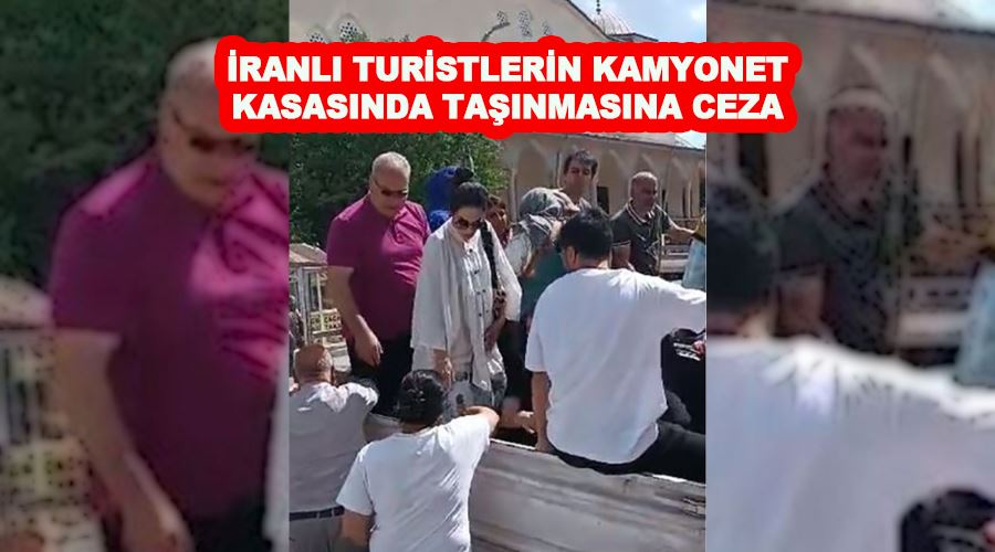 İranlı turistlerin kamyonet kasasında taşınmasına ceza