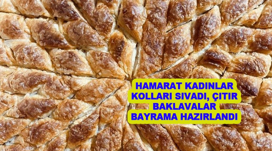 Hamarat kadınlar kolları sıvadı, çıtır baklavalar bayrama hazırlandı