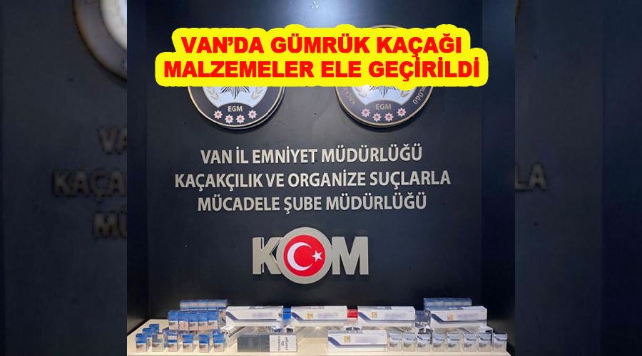 Van’da gümrük kaçağı malzemeler ele geçirildi
