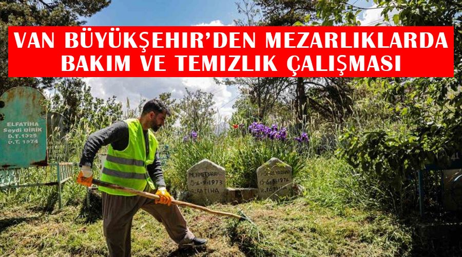Van Büyükşehir’den mezarlıklarda bakım ve temizlik çalışması