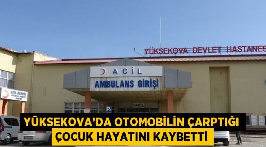 Yüksekova’da otomobilin çarptığı çocuk hayatını kaybetti
