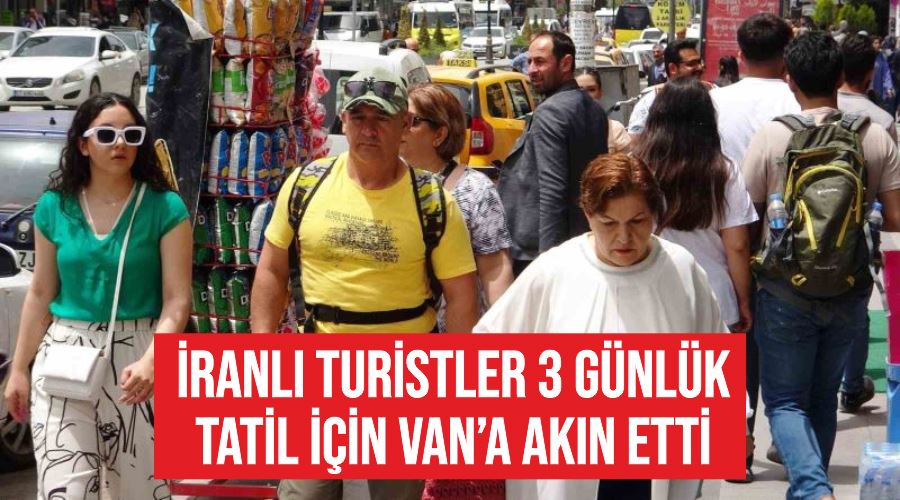 İranlı turistler 3 günlük tatil için Van’a akın etti