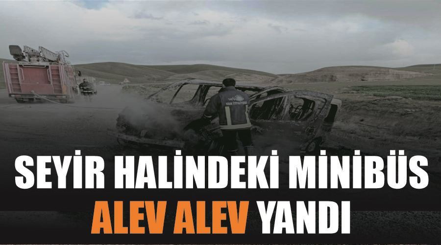 Seyir halindeki minibüs alev alev yandı