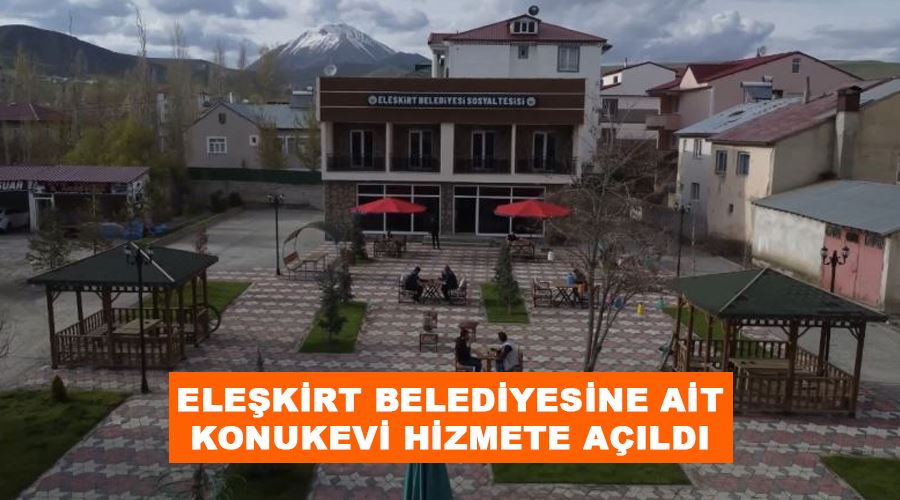 Eleşkirt Belediyesine ait Konukevi hizmete açıldı