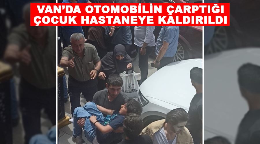 Van’da otomobilin çarptığı çocuk hastaneye kaldırıldı