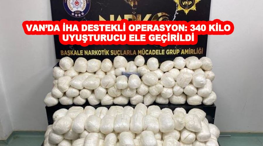 Van’da İHA destekli operasyon: 340 kilo uyuşturucu ele geçirildi