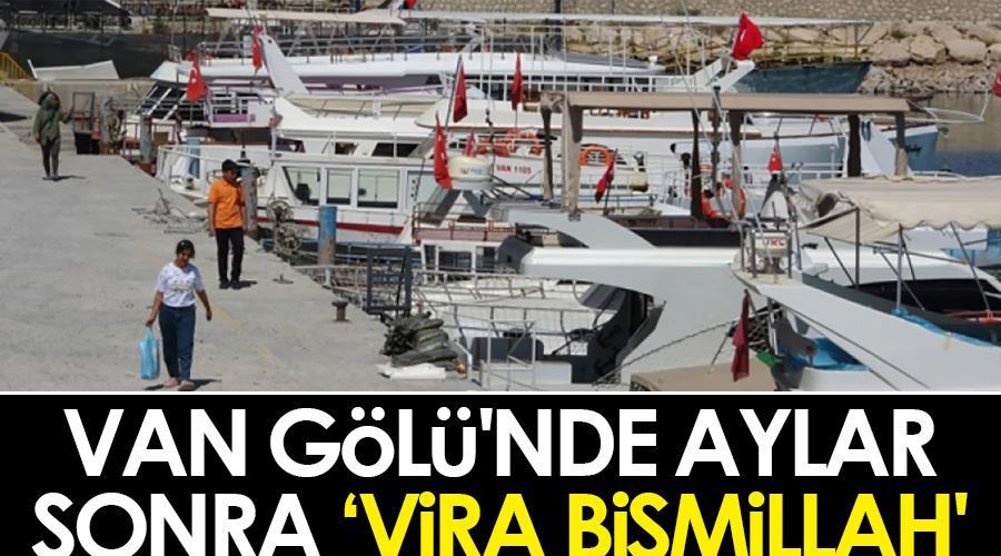 Van Gölü’nde aylar sonra ‘vira bismillah’