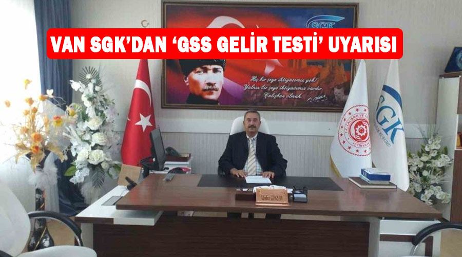 Van SGK’dan ‘GSS Gelir Testi’ uyarısı