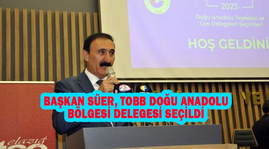 Başkan Süer, TOBB Doğu Anadolu Bölgesi Delegesi seçildi