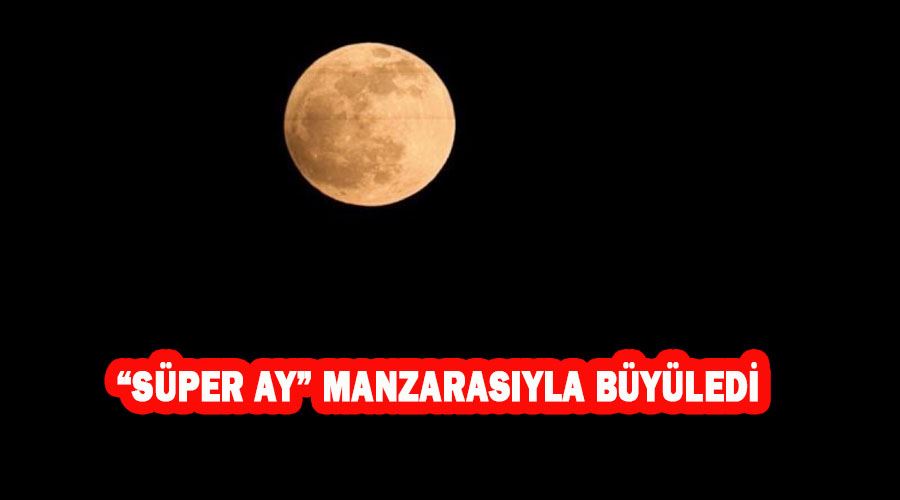 “Süper Ay” manzarasıyla büyüledi