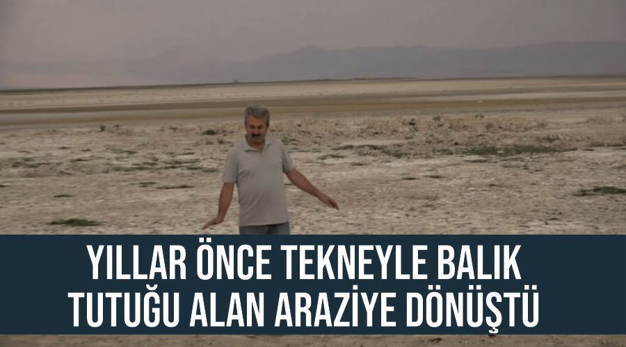 Yıllar önce tekneyle balık tutuğu alan araziye dönüştü