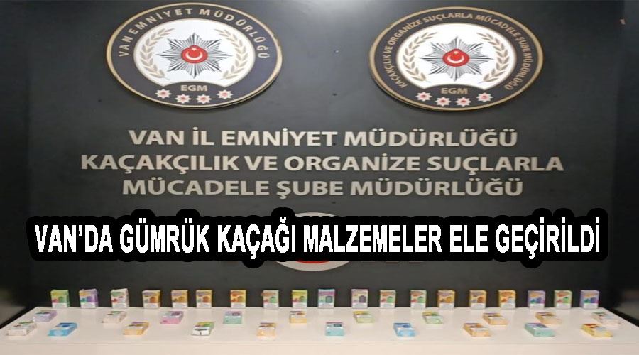 Van’da gümrük kaçağı malzemeler ele geçirildi