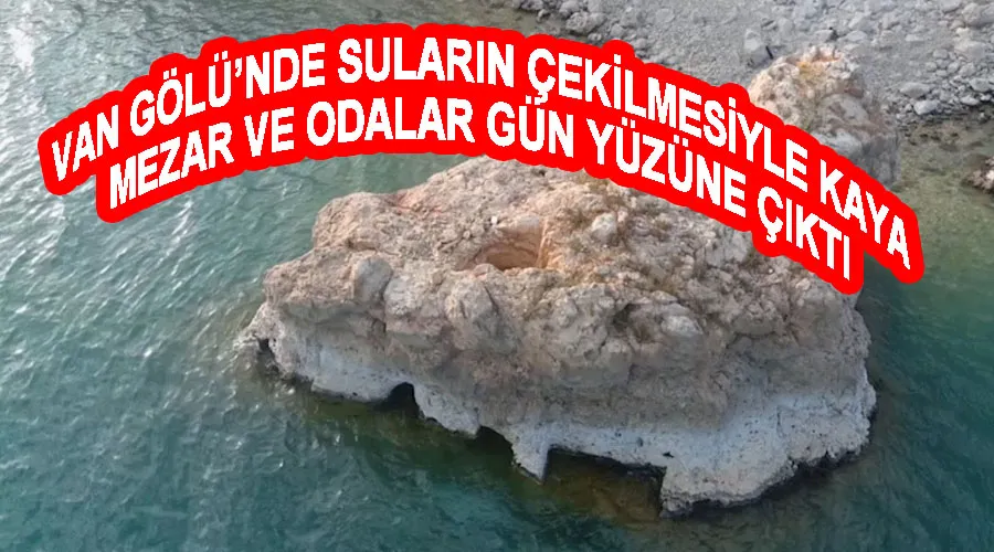 Van Gölü’nde suların çekilmesiyle kaya mezar ve odalar gün yüzüne çıktı