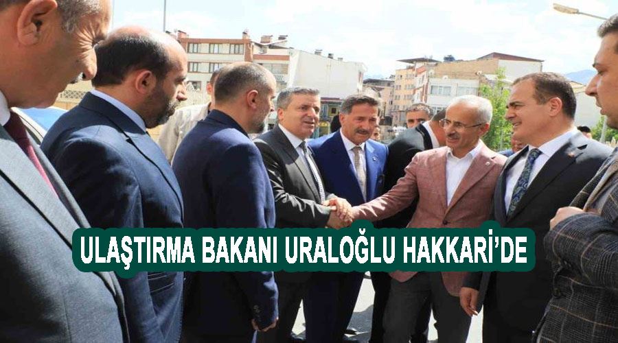 Ulaştırma Bakanı Uraloğlu Hakkari’de