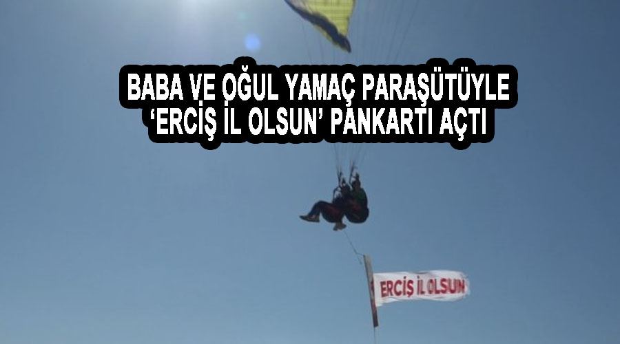 Baba ve oğul yamaç paraşütüyle ‘Erciş il olsun’ pankartı açtı