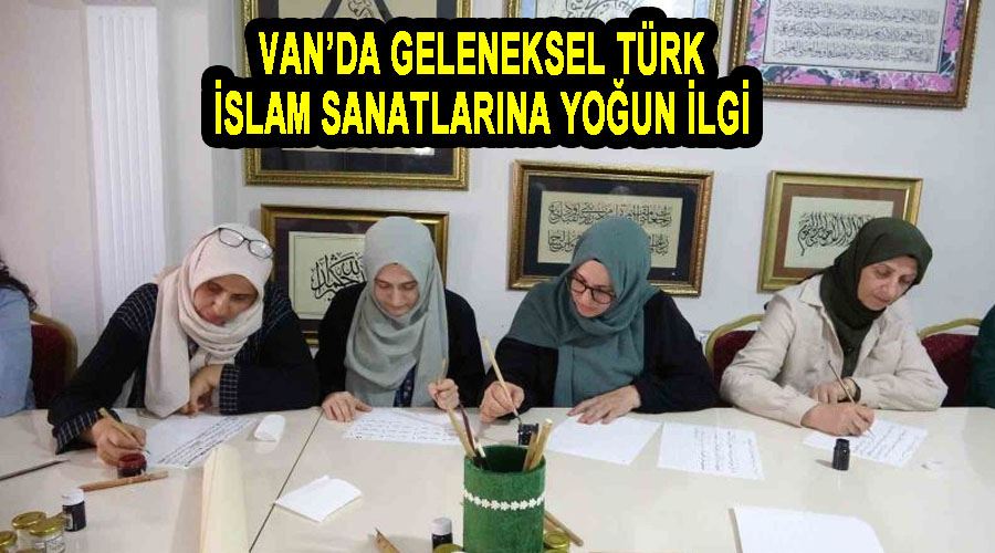 Van’da geleneksel Türk İslam sanatlarına yoğun ilgi