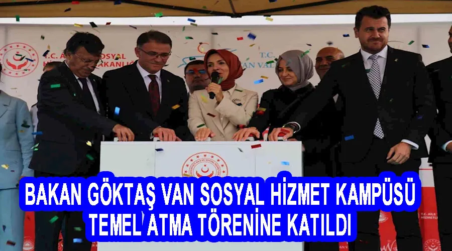 Bakan Göktaş Van Sosyal Hizmet Kampüsü temel atma törenine katıldı