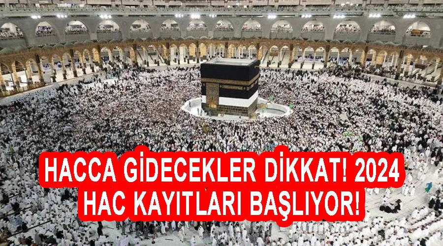 Hacca gidecekler dikkat! 2024 hac kayıtları başlıyor!