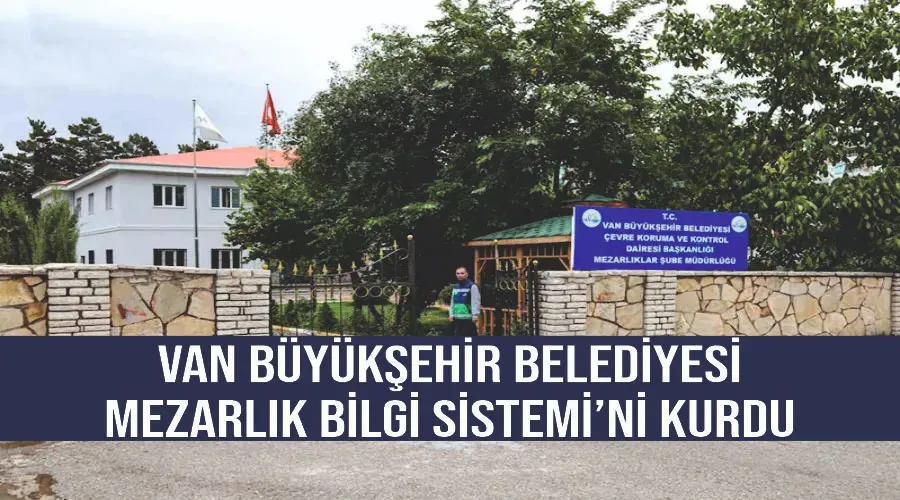 Van Büyükşehir Belediyesi ‘Mezarlık Bilgi Sistemi’ni kurdu