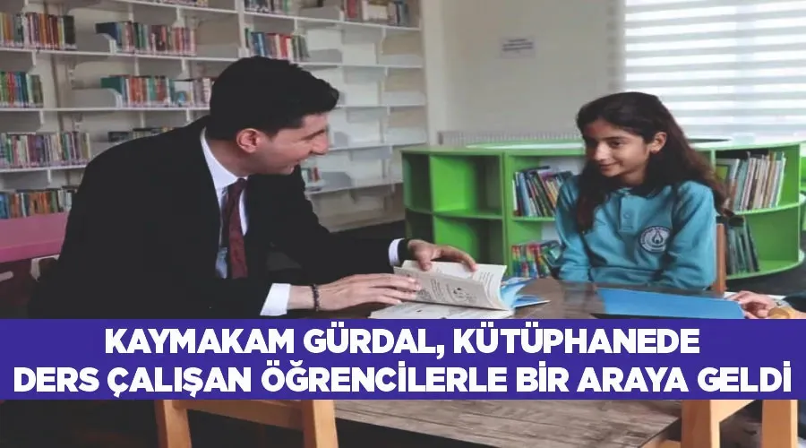 Kaymakam Gürdal, kütüphanede ders çalışan öğrencilerle bir araya geldi