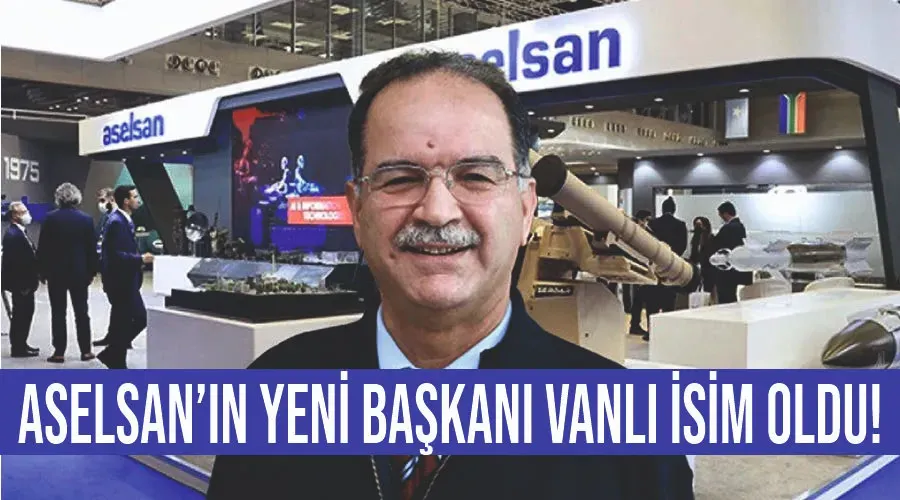 ASELSAN’ın yeni başkanı Vanlı isim oldu!