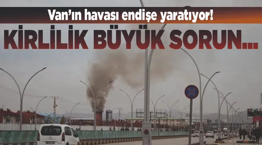 Van’ın havası endişe yaratıyor! Kirlilik büyük sorun...