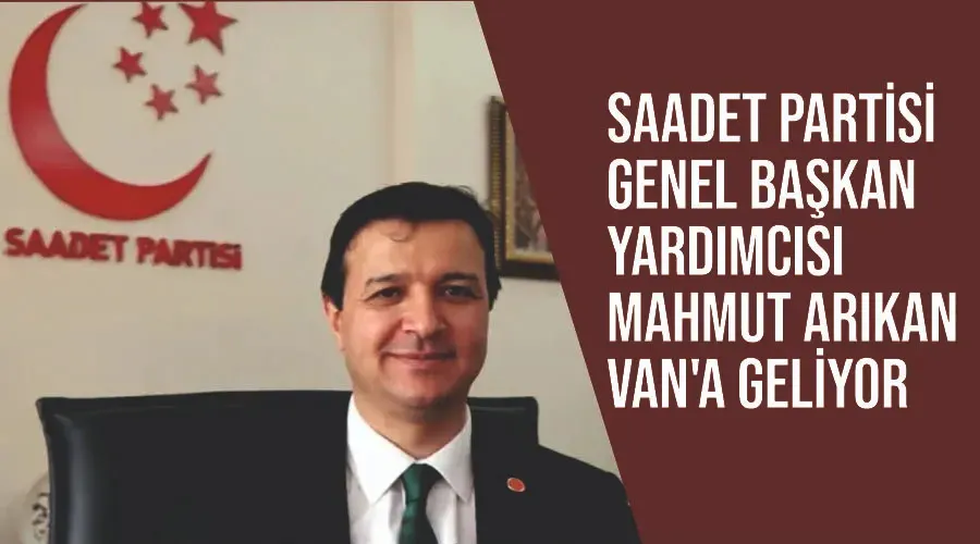 Saadet Partisi Genel Başkan Yardımcısı Mahmut Arıkan Van