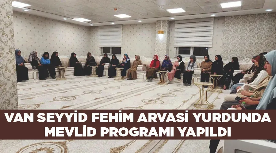 Van Seyyid Fehim Arvasi Yurdunda Mevlid Programı yapıldı