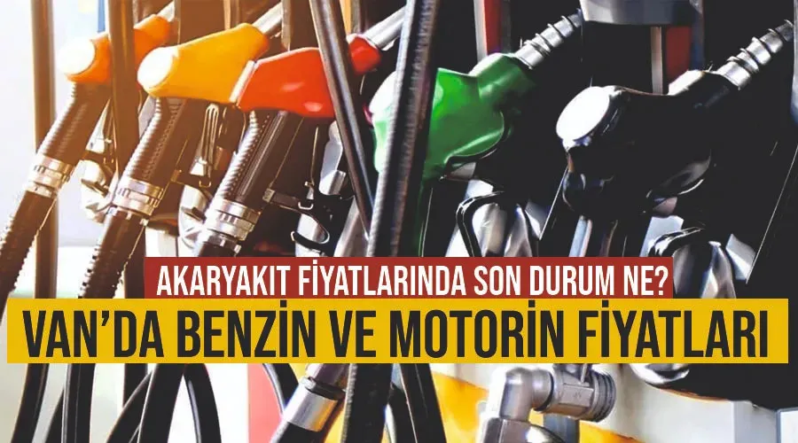 Akaryakıt fiyatlarında son durum ne? Van’da benzin ve motorin fiyatları